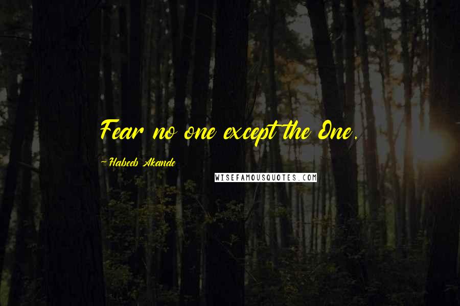 Habeeb Akande Quotes: Fear no one except the One.