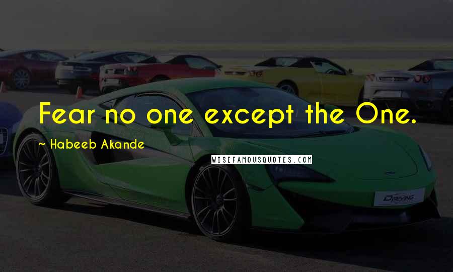 Habeeb Akande Quotes: Fear no one except the One.