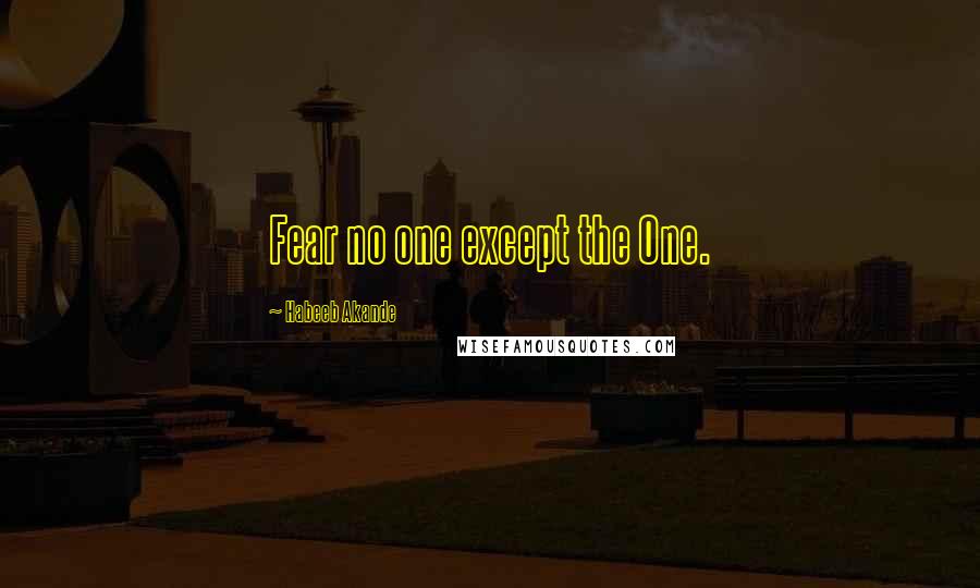 Habeeb Akande Quotes: Fear no one except the One.