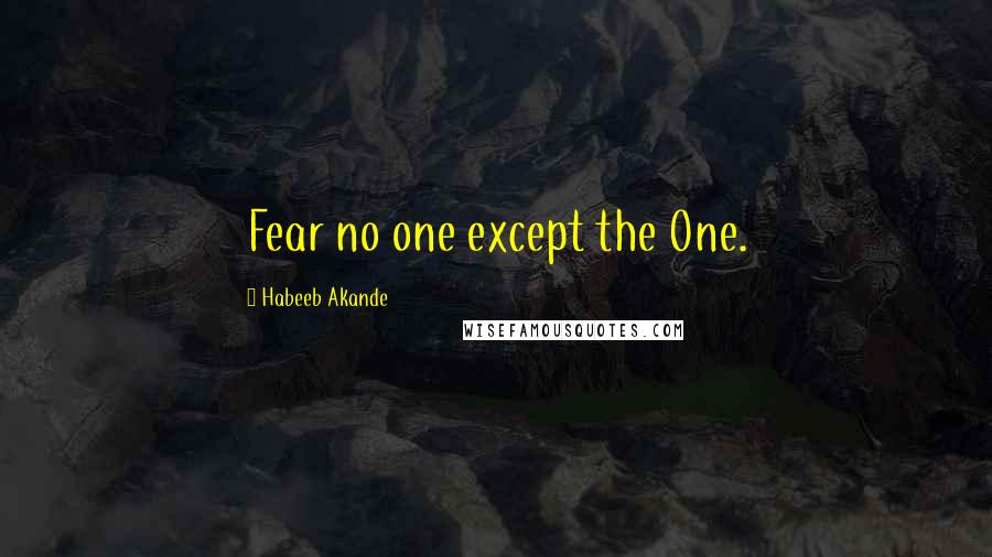 Habeeb Akande Quotes: Fear no one except the One.