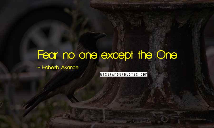 Habeeb Akande Quotes: Fear no one except the One.