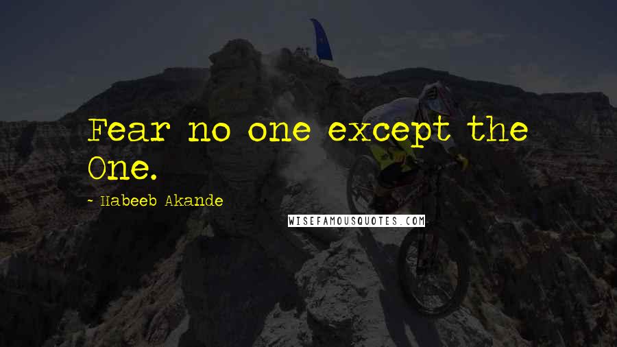 Habeeb Akande Quotes: Fear no one except the One.