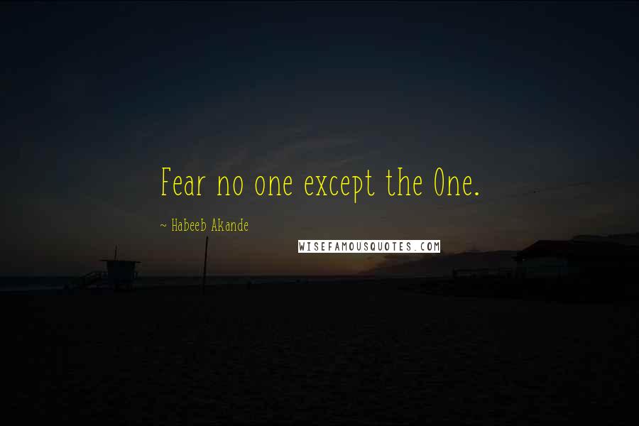 Habeeb Akande Quotes: Fear no one except the One.