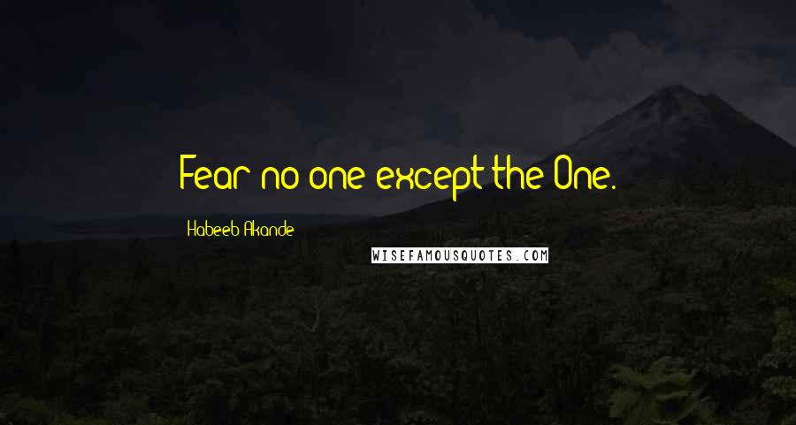 Habeeb Akande Quotes: Fear no one except the One.