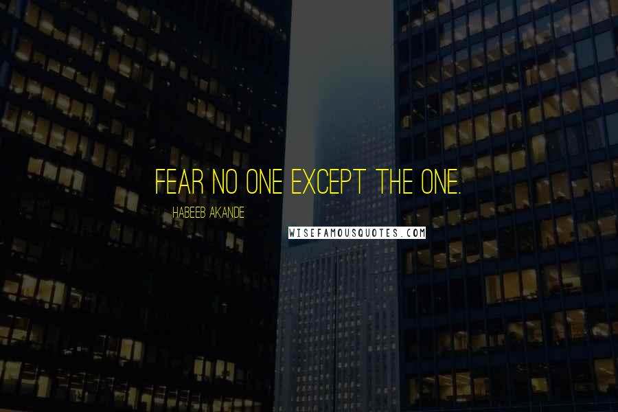 Habeeb Akande Quotes: Fear no one except the One.