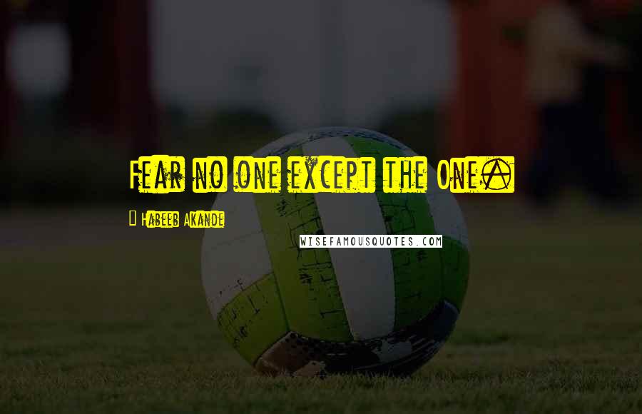 Habeeb Akande Quotes: Fear no one except the One.