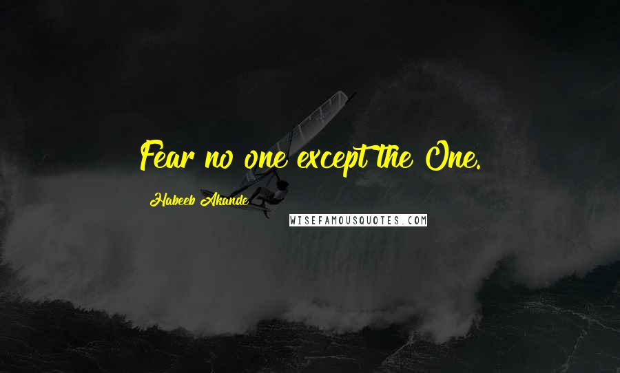 Habeeb Akande Quotes: Fear no one except the One.