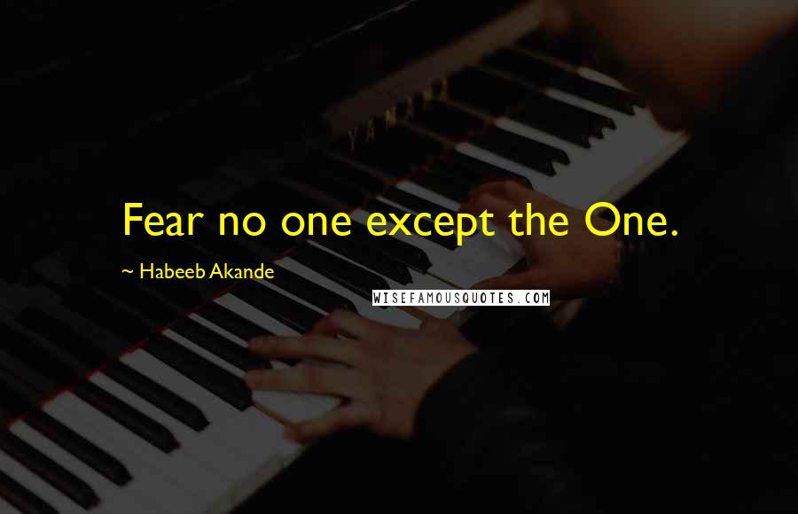 Habeeb Akande Quotes: Fear no one except the One.