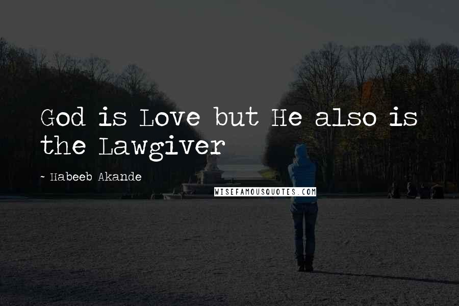 Habeeb Akande Quotes: God is Love but He also is the Lawgiver