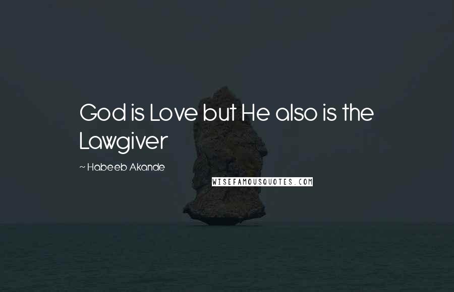 Habeeb Akande Quotes: God is Love but He also is the Lawgiver