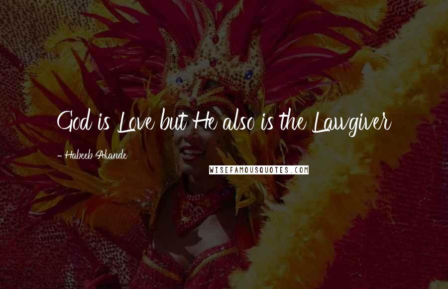 Habeeb Akande Quotes: God is Love but He also is the Lawgiver