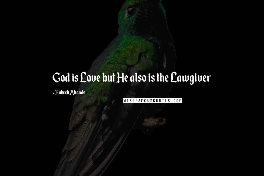 Habeeb Akande Quotes: God is Love but He also is the Lawgiver