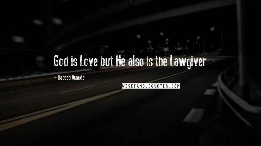 Habeeb Akande Quotes: God is Love but He also is the Lawgiver