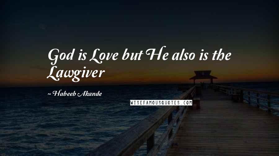 Habeeb Akande Quotes: God is Love but He also is the Lawgiver