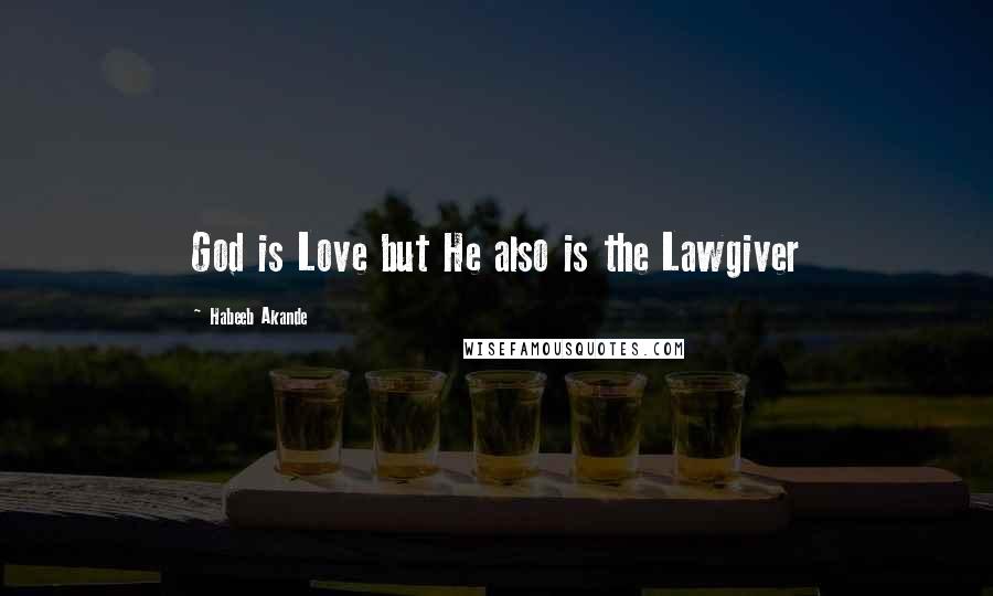 Habeeb Akande Quotes: God is Love but He also is the Lawgiver