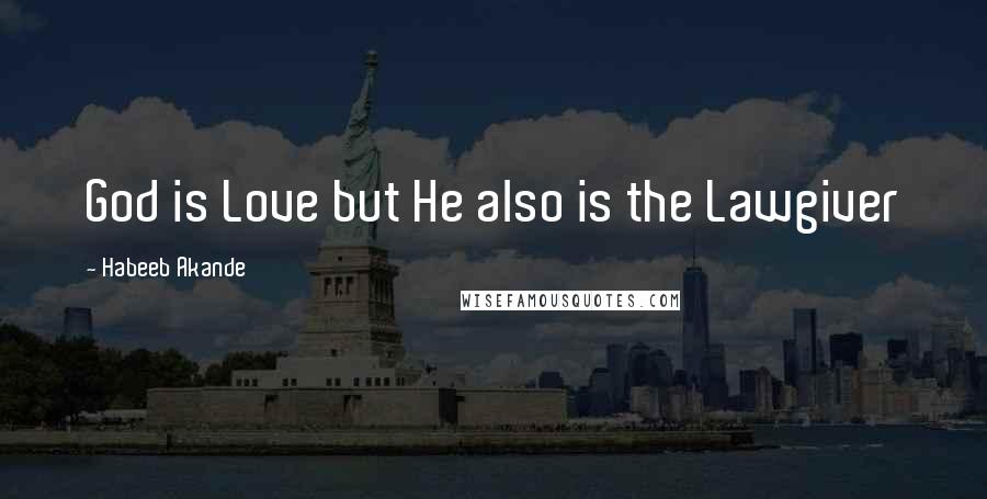 Habeeb Akande Quotes: God is Love but He also is the Lawgiver