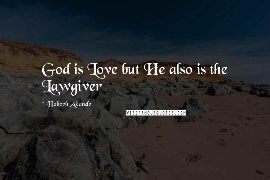 Habeeb Akande Quotes: God is Love but He also is the Lawgiver
