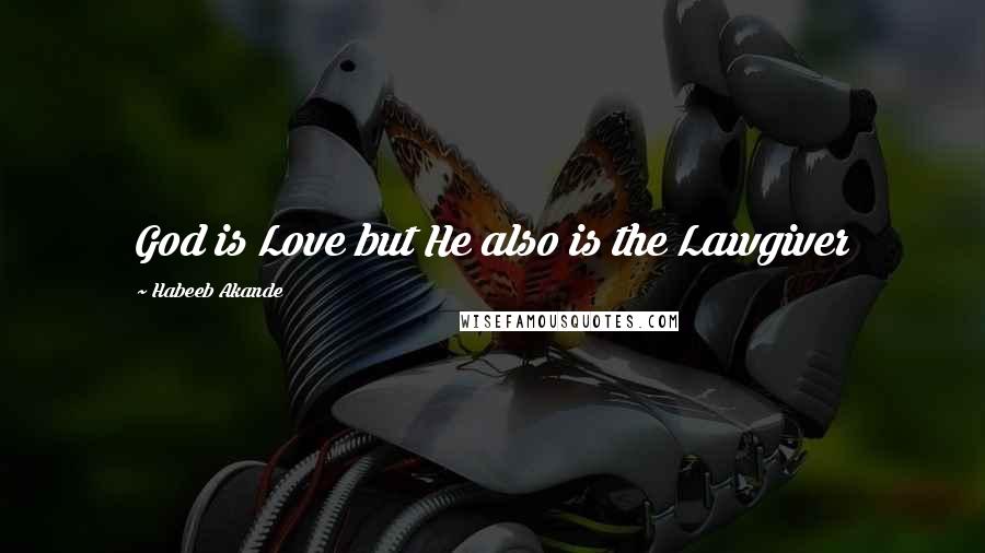 Habeeb Akande Quotes: God is Love but He also is the Lawgiver