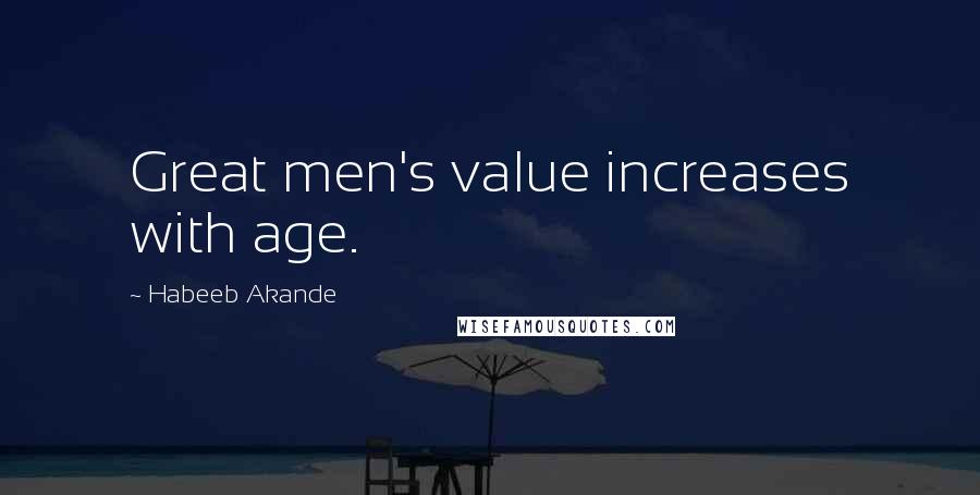 Habeeb Akande Quotes: Great men's value increases with age.