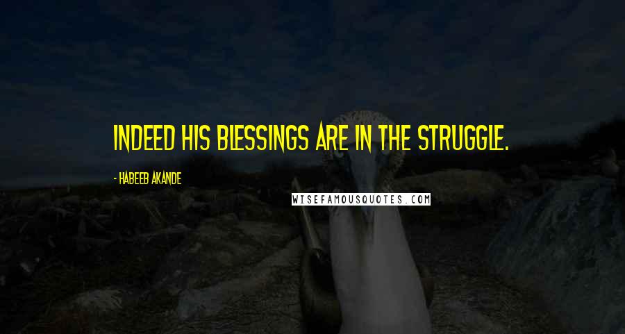 Habeeb Akande Quotes: Indeed His blessings are in the struggle.