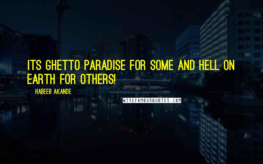 Habeeb Akande Quotes: Its ghetto paradise for some and hell on earth for others!