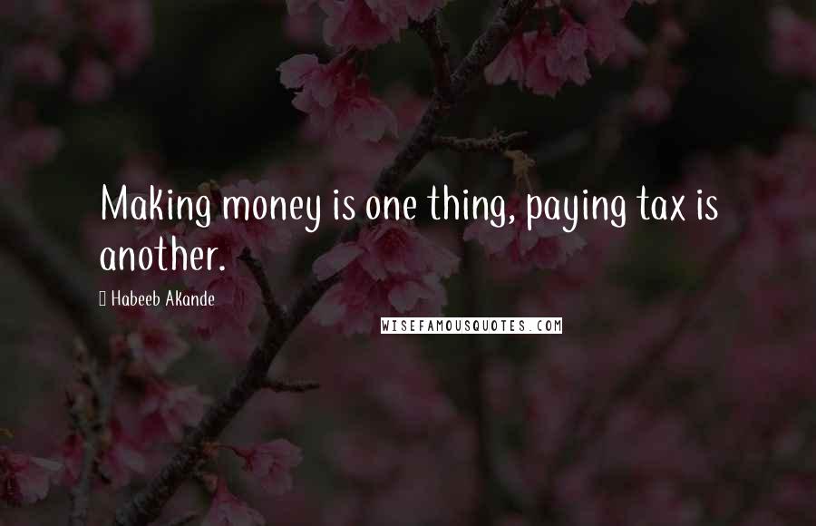 Habeeb Akande Quotes: Making money is one thing, paying tax is another.
