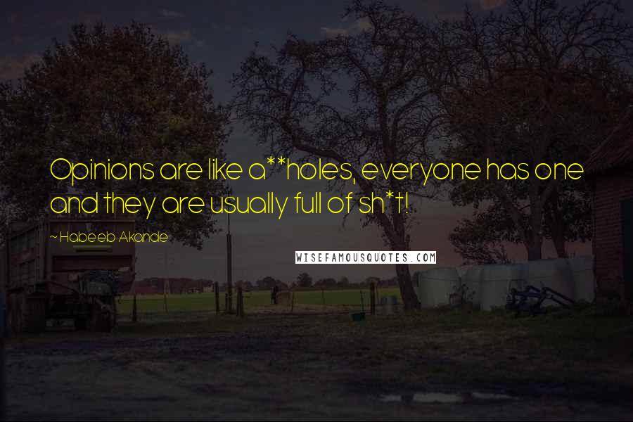 Habeeb Akande Quotes: Opinions are like a**holes, everyone has one and they are usually full of sh*t!