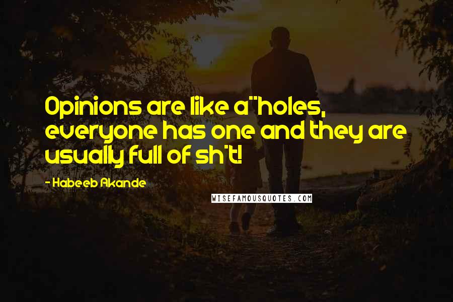 Habeeb Akande Quotes: Opinions are like a**holes, everyone has one and they are usually full of sh*t!