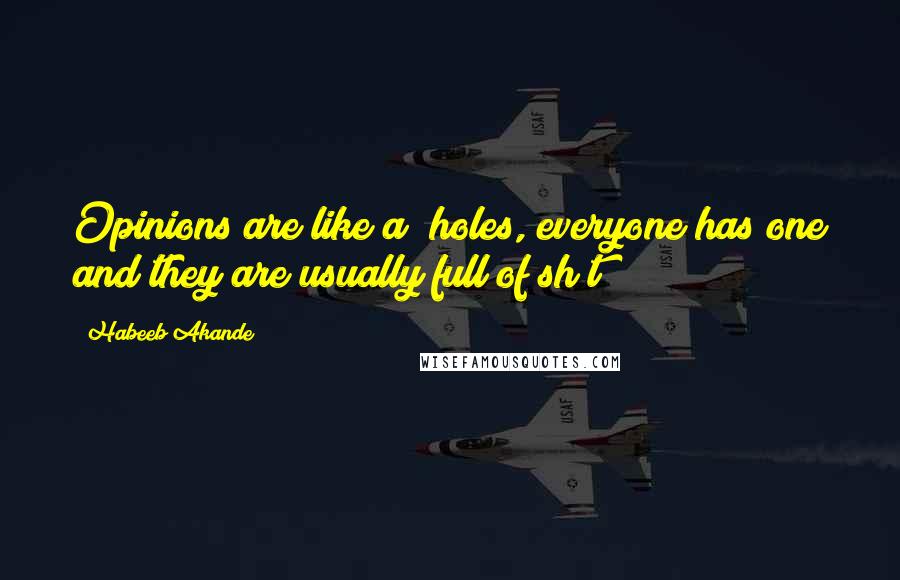Habeeb Akande Quotes: Opinions are like a**holes, everyone has one and they are usually full of sh*t!