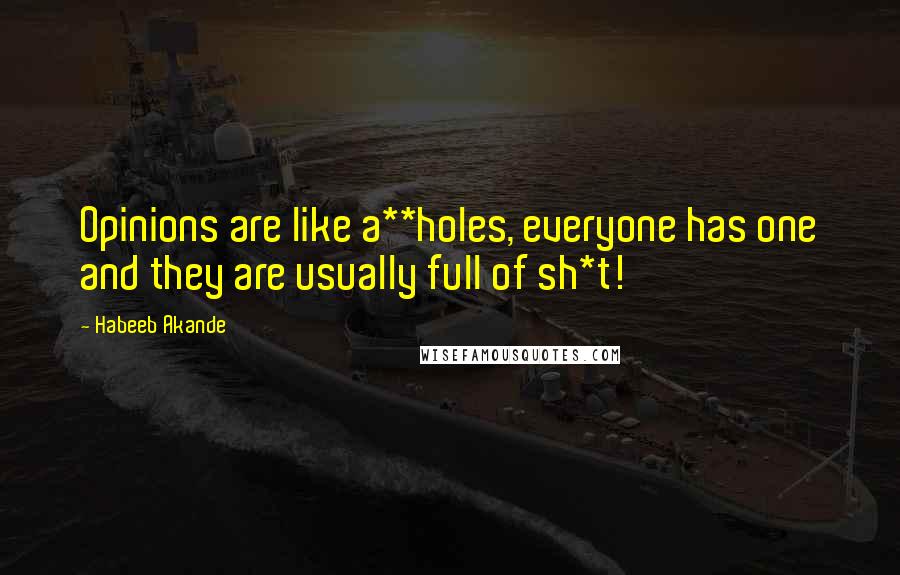 Habeeb Akande Quotes: Opinions are like a**holes, everyone has one and they are usually full of sh*t!