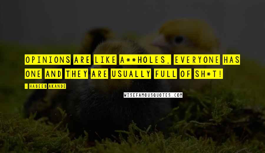 Habeeb Akande Quotes: Opinions are like a**holes, everyone has one and they are usually full of sh*t!