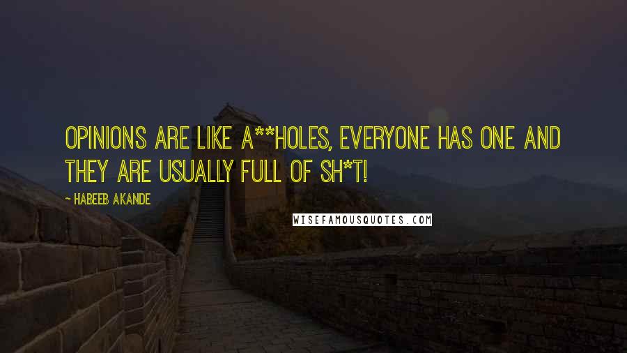 Habeeb Akande Quotes: Opinions are like a**holes, everyone has one and they are usually full of sh*t!