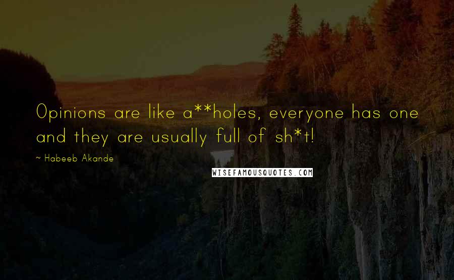 Habeeb Akande Quotes: Opinions are like a**holes, everyone has one and they are usually full of sh*t!