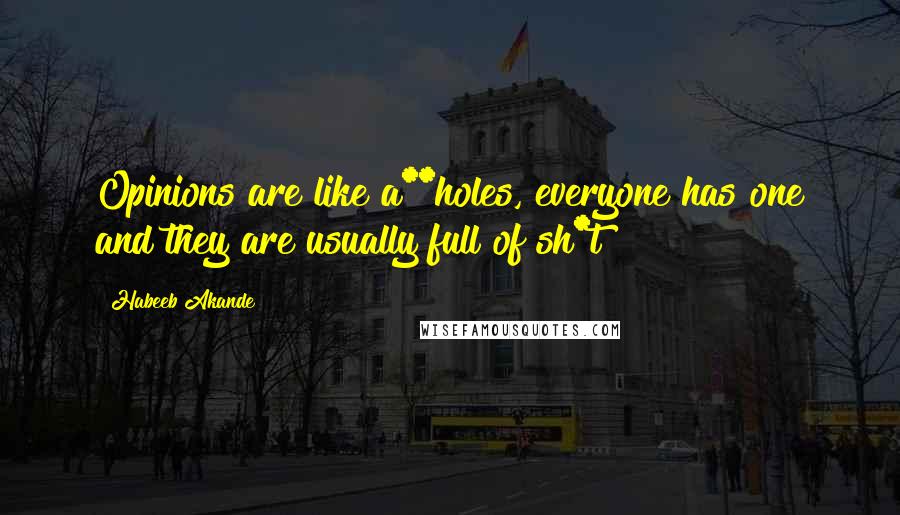 Habeeb Akande Quotes: Opinions are like a**holes, everyone has one and they are usually full of sh*t!