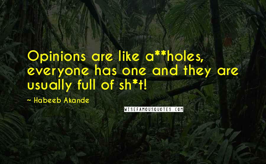 Habeeb Akande Quotes: Opinions are like a**holes, everyone has one and they are usually full of sh*t!