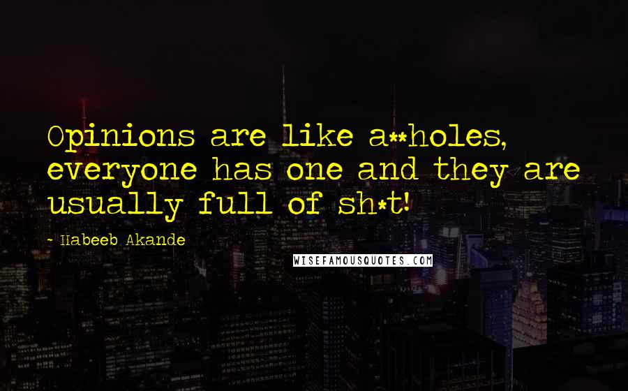 Habeeb Akande Quotes: Opinions are like a**holes, everyone has one and they are usually full of sh*t!