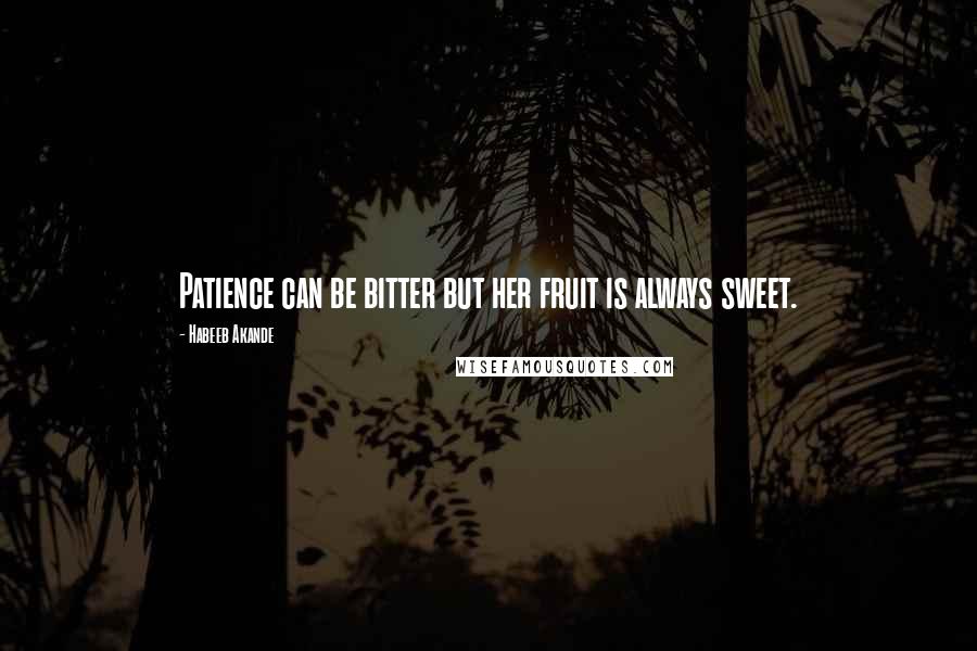 Habeeb Akande Quotes: Patience can be bitter but her fruit is always sweet.