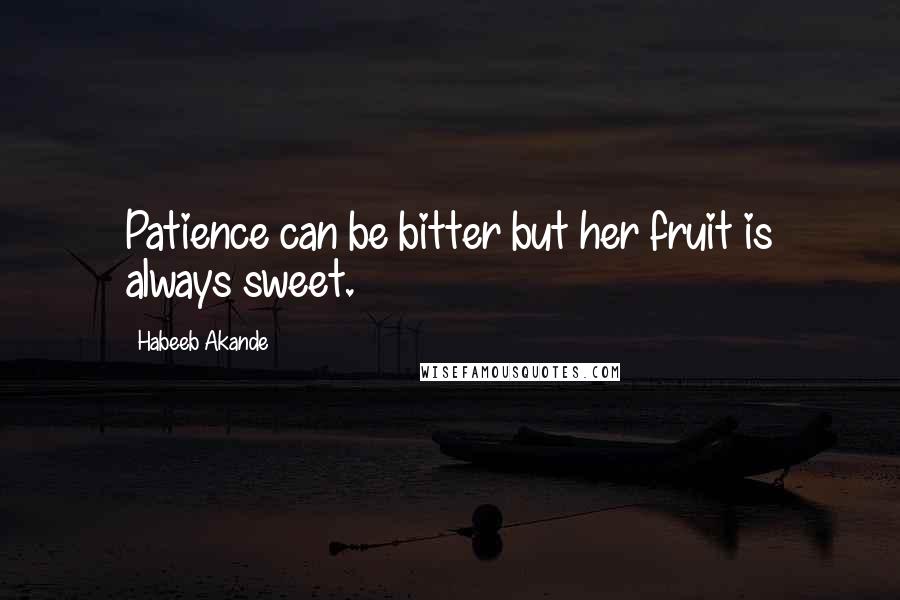 Habeeb Akande Quotes: Patience can be bitter but her fruit is always sweet.