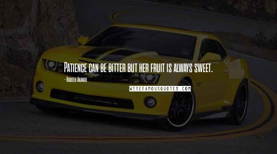 Habeeb Akande Quotes: Patience can be bitter but her fruit is always sweet.