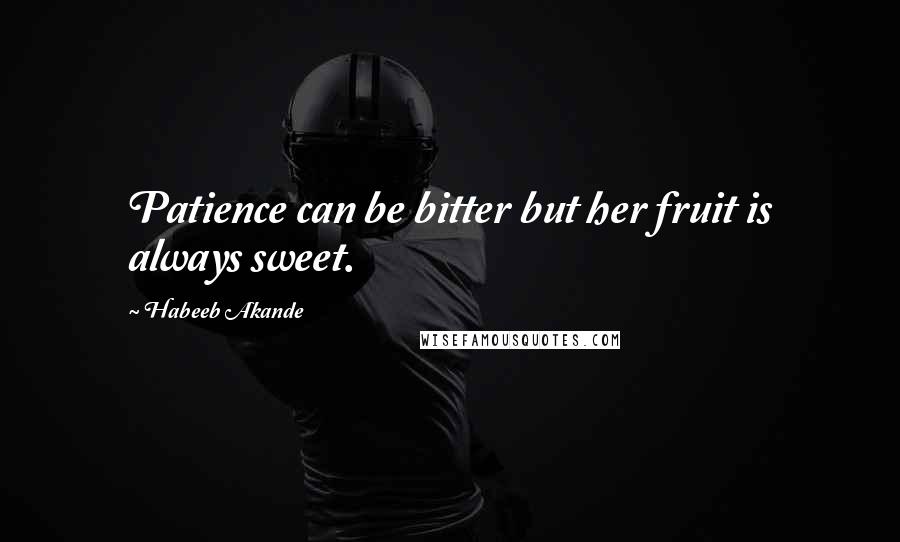 Habeeb Akande Quotes: Patience can be bitter but her fruit is always sweet.