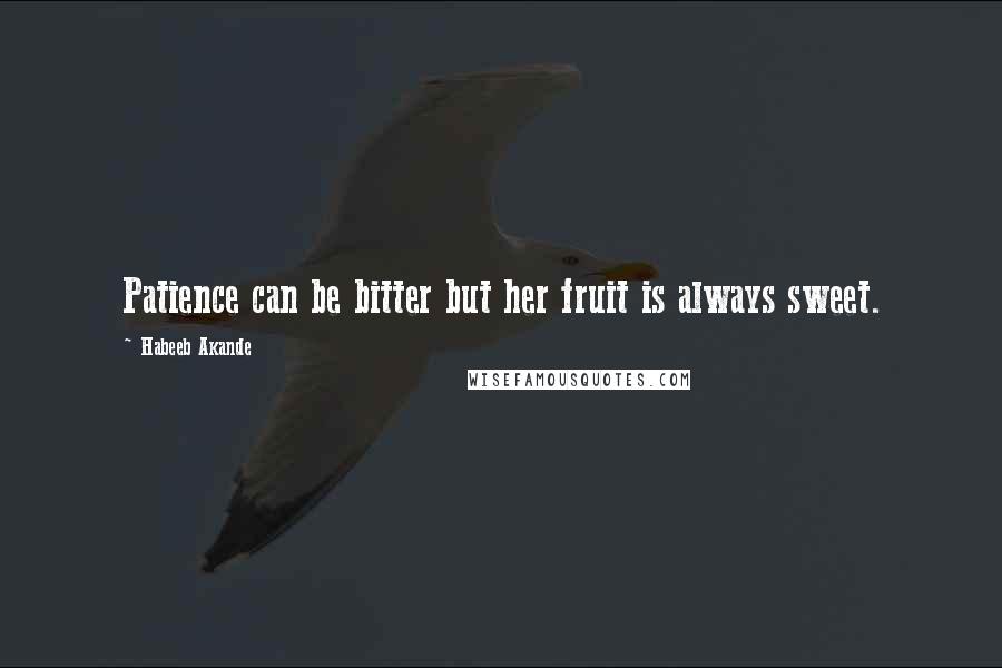 Habeeb Akande Quotes: Patience can be bitter but her fruit is always sweet.