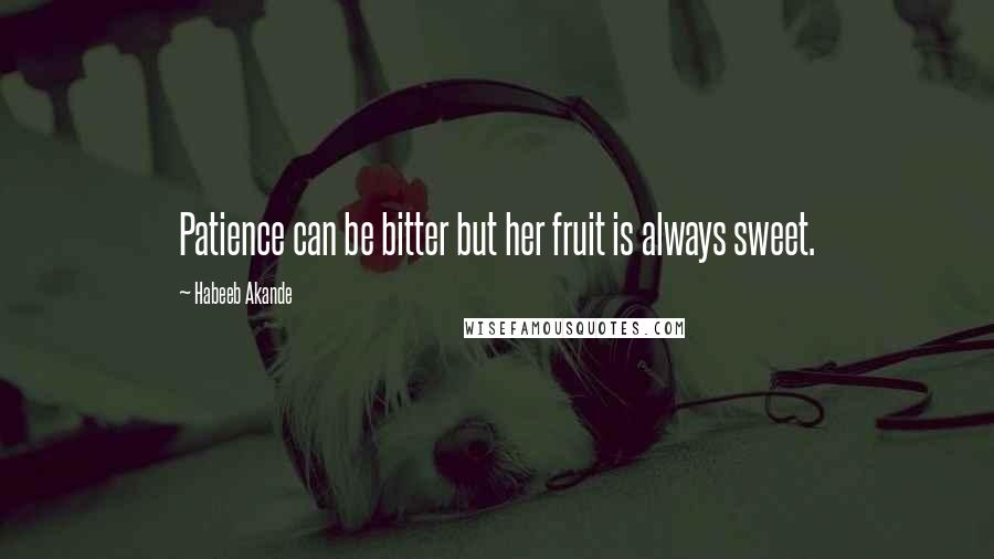 Habeeb Akande Quotes: Patience can be bitter but her fruit is always sweet.