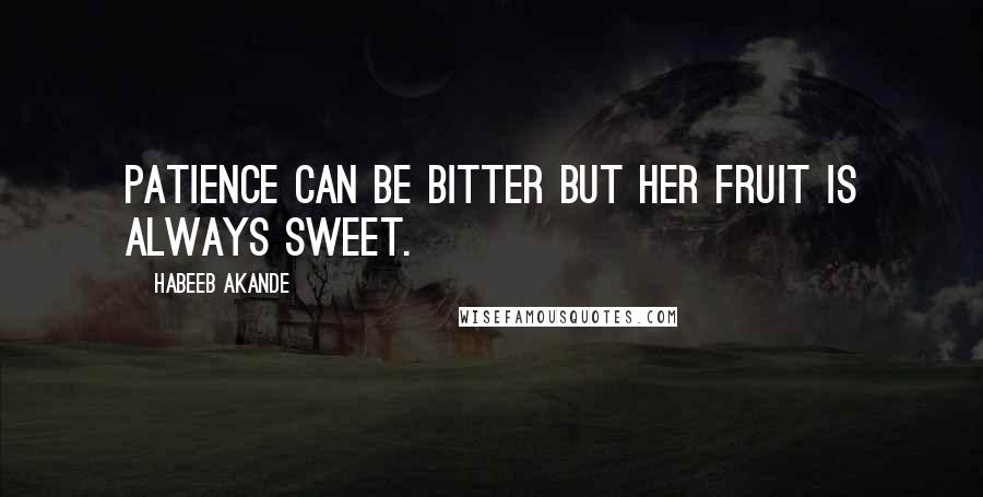Habeeb Akande Quotes: Patience can be bitter but her fruit is always sweet.