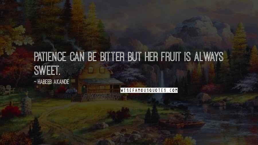 Habeeb Akande Quotes: Patience can be bitter but her fruit is always sweet.