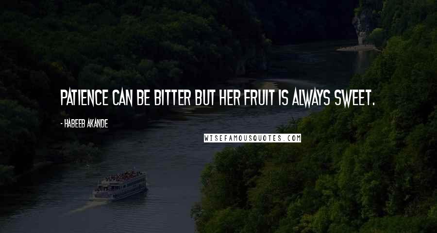 Habeeb Akande Quotes: Patience can be bitter but her fruit is always sweet.