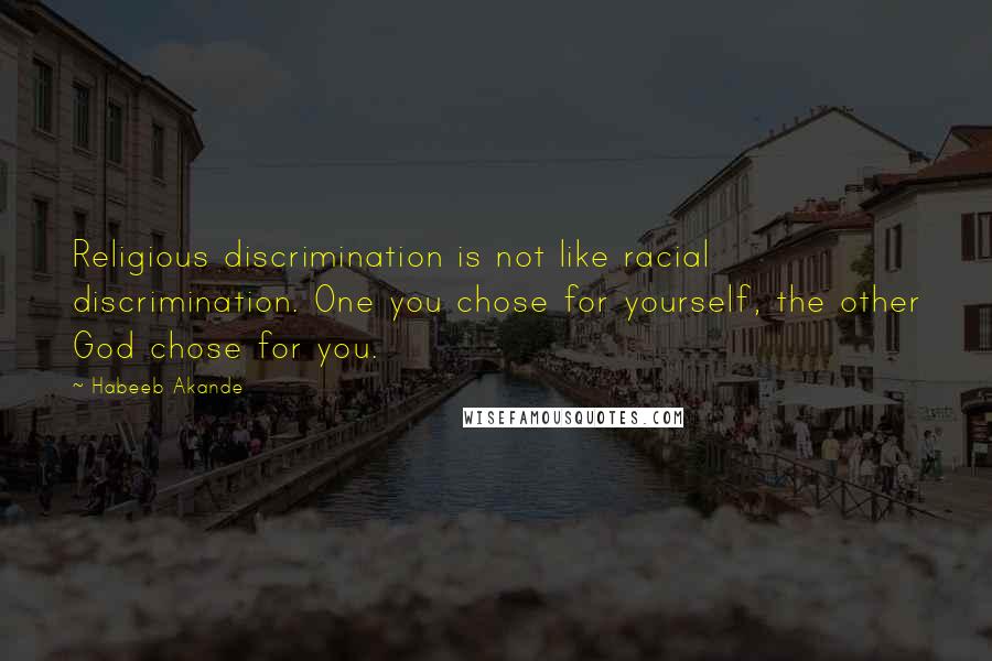 Habeeb Akande Quotes: Religious discrimination is not like racial discrimination. One you chose for yourself, the other God chose for you.