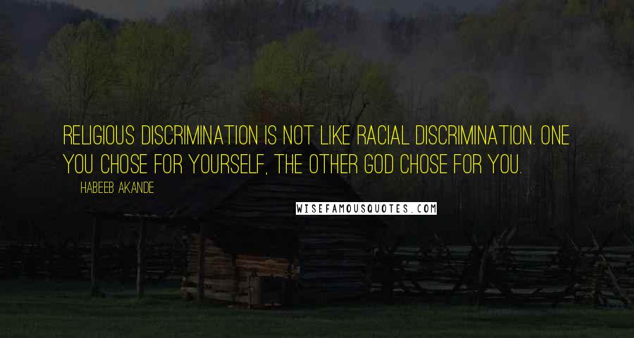 Habeeb Akande Quotes: Religious discrimination is not like racial discrimination. One you chose for yourself, the other God chose for you.