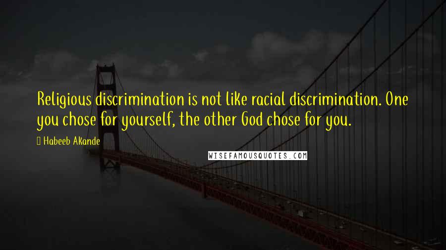 Habeeb Akande Quotes: Religious discrimination is not like racial discrimination. One you chose for yourself, the other God chose for you.