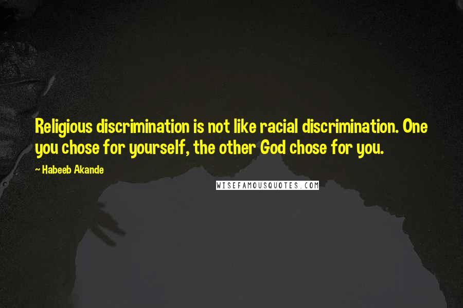 Habeeb Akande Quotes: Religious discrimination is not like racial discrimination. One you chose for yourself, the other God chose for you.