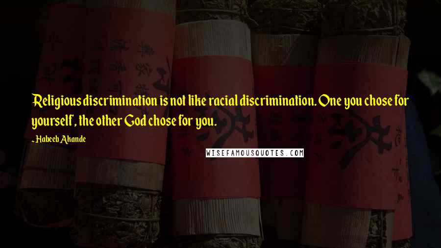 Habeeb Akande Quotes: Religious discrimination is not like racial discrimination. One you chose for yourself, the other God chose for you.